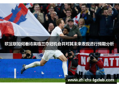 欧足联如何看待英格兰夺冠机会并对其未来表现进行预期分析
