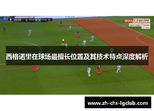 西格诺里在球场最擅长位置及其技术特点深度解析