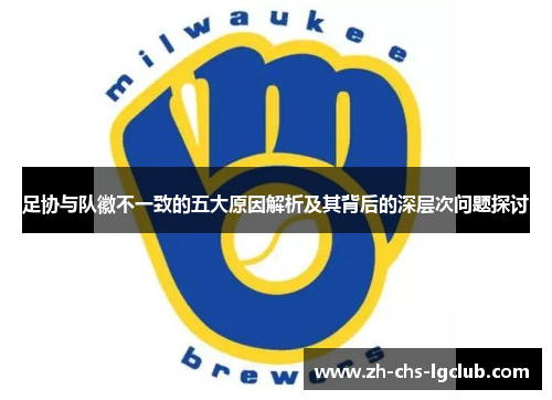 足协与队徽不一致的五大原因解析及其背后的深层次问题探讨 足协与队徽不一致的五大原因解析及其背后的深层次问题探讨