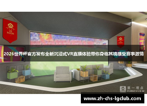 2026世界杯官方发布全新沉浸式VR直播体验带你身临其境感受赛事激情