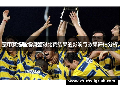 意甲赛场临场调整对比赛结果的影响与效果评估分析 意甲赛场临场调整对比赛结果的影响与效果评估分析
