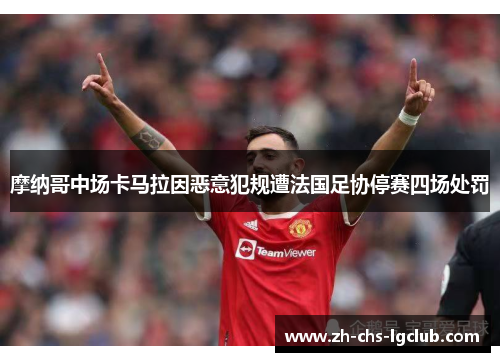 摩纳哥中场卡马拉因恶意犯规遭法国足协停赛四场处罚 摩纳哥中场卡马拉因恶意犯规遭法国足协停赛四场处罚